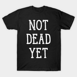 Not Dead Yet, Funny Design T-Shirt